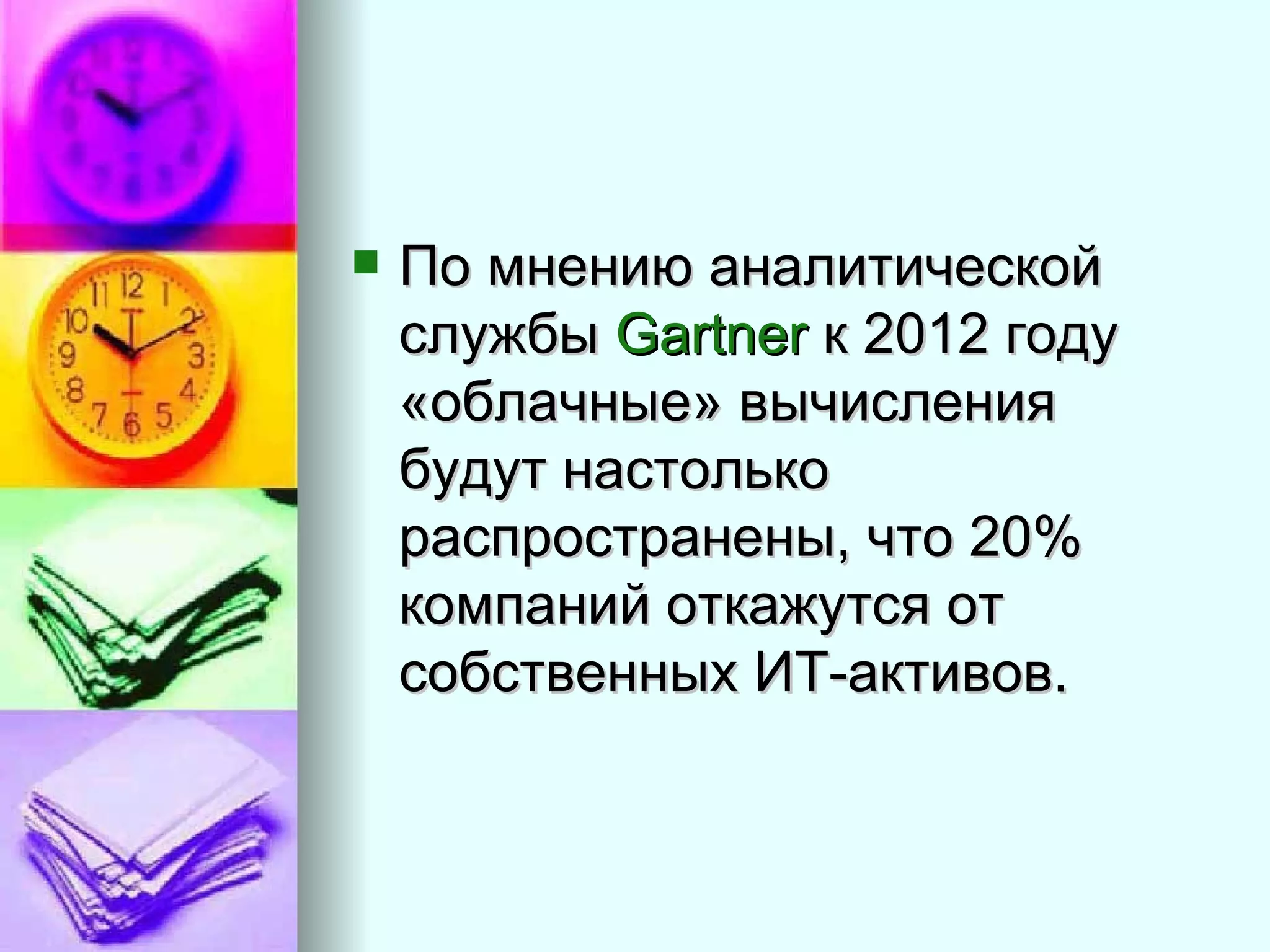 По мнению аналитической службы  Gartner  к 2012 году «облачные» вычисления будут настолько распространены, что 20% компаний откажутся от собственных ИТ-активов.  