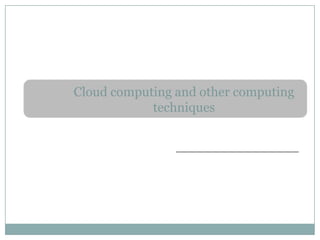Cloud computing and other computing techniques