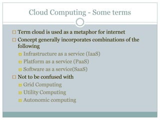 Cloud Computing - Some termsTerm cloud is used as a metaphor for internet