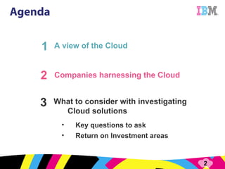 A view of the Cloud 1 2 3 Companies harnessing the Cloud What to consider with investigating Cloud solutions Key questions to ask Return on Investment areas 