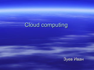 Cloud computing  Зуев Иван 