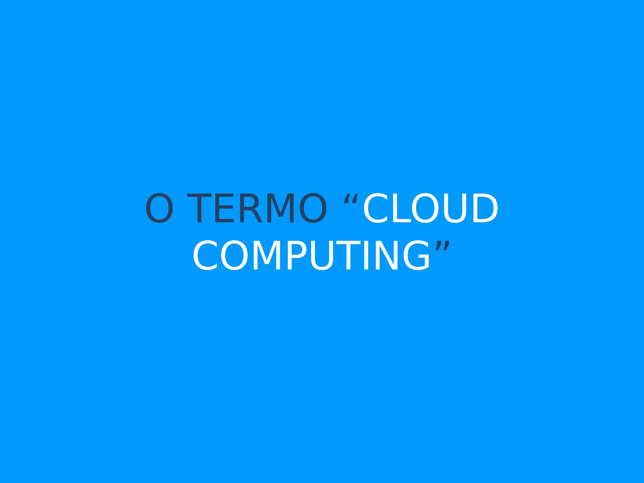 O TERMO “CLOUD
  COMPUTING”
 
