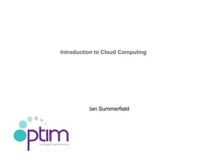 Introduction to Cloud Computing




          Ian Summerfield
 
