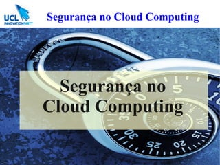 Segurança no Cloud Computing




  Segurança no
Cloud Computing
 