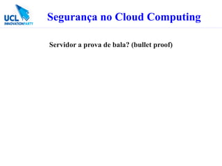 Segurança no Cloud Computing

Servidor a prova de bala? (bullet proof)
 