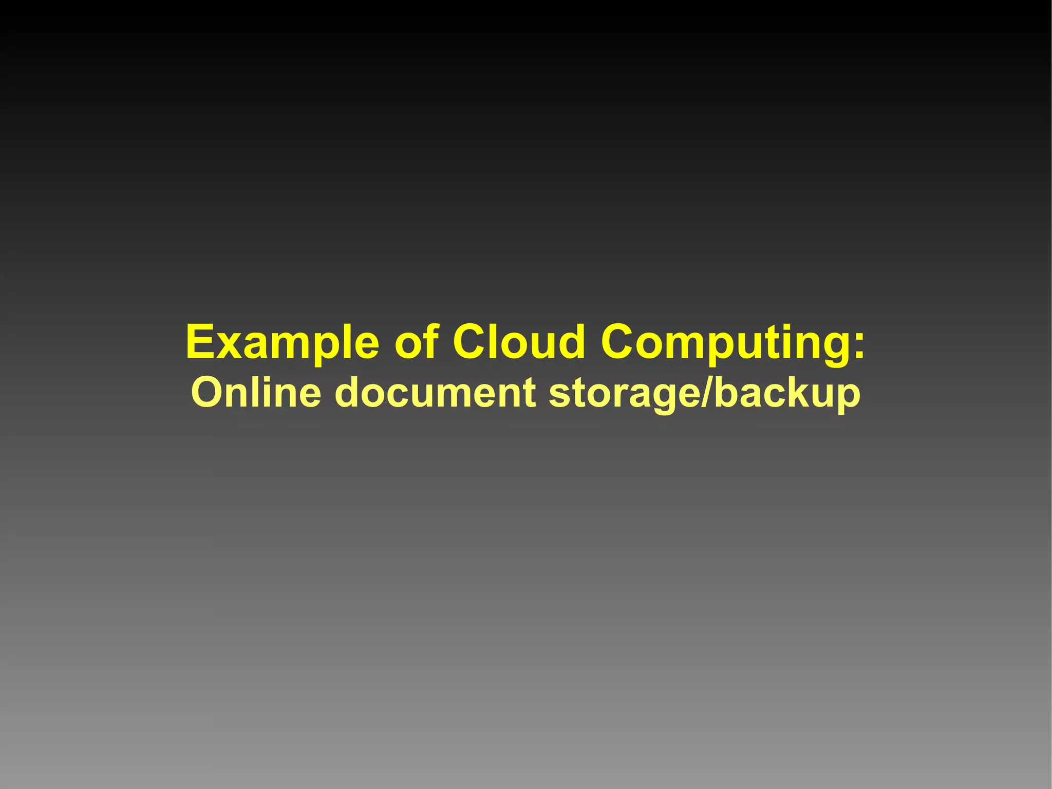 Example of Cloud Computing:
Online document storage/backup
 
