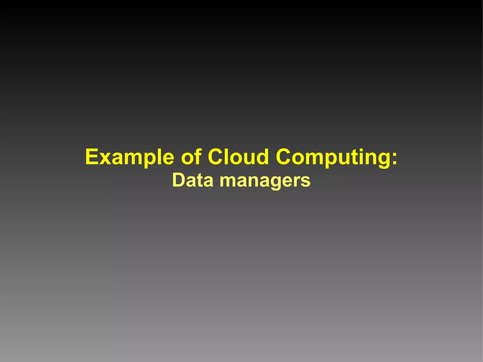 Example of Cloud Computing:
       Data managers
 