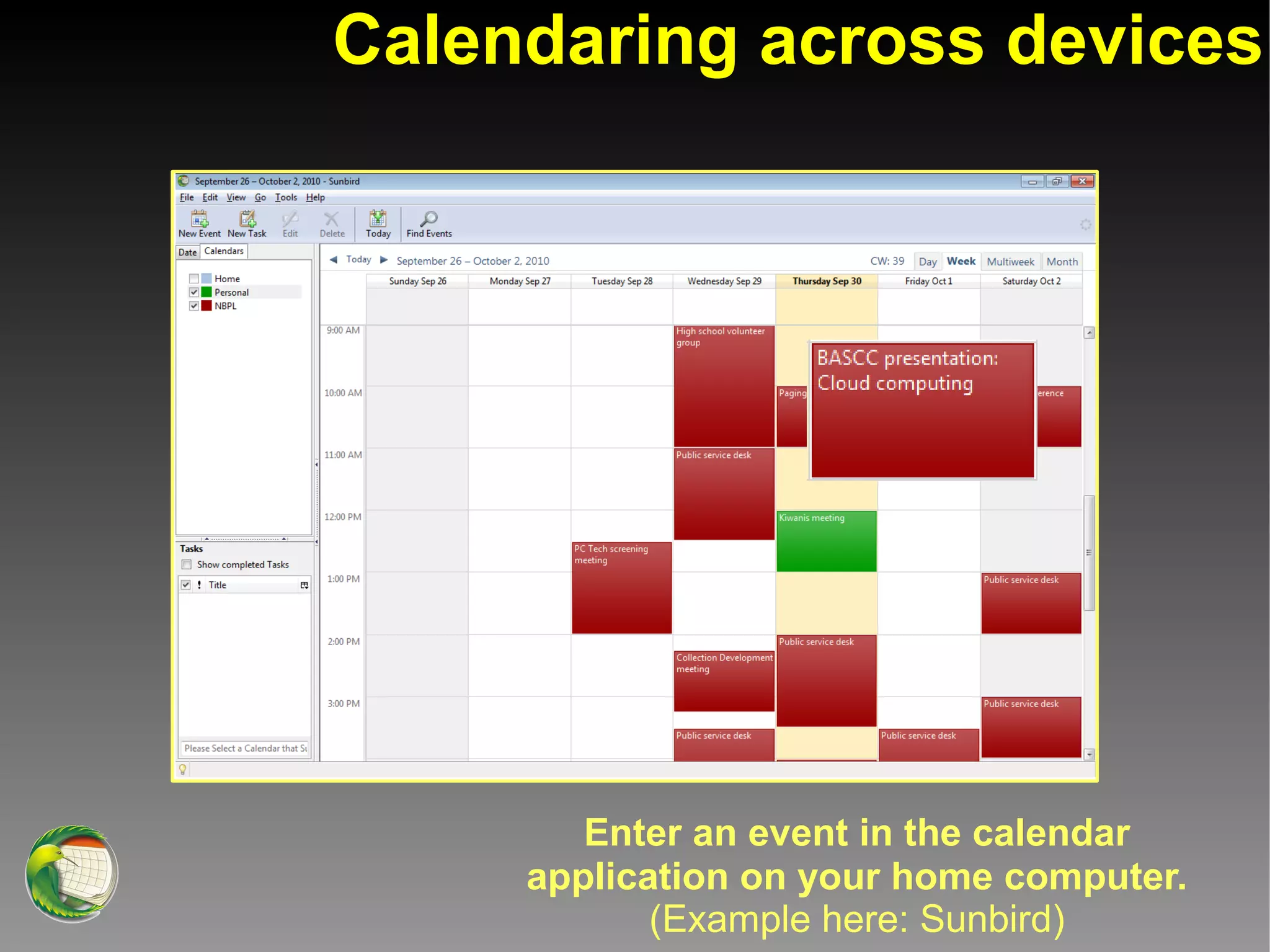 Calendaring across devices




        Enter an event in the calendar
     application on your home computer.
            (Example here: Sunbird)
 