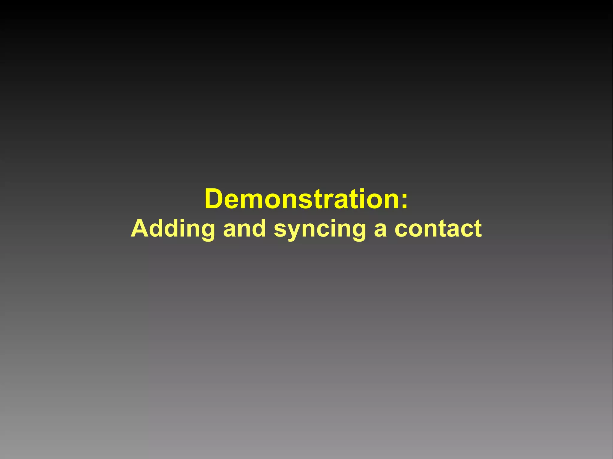 Demonstration:
Adding and syncing a contact
 
