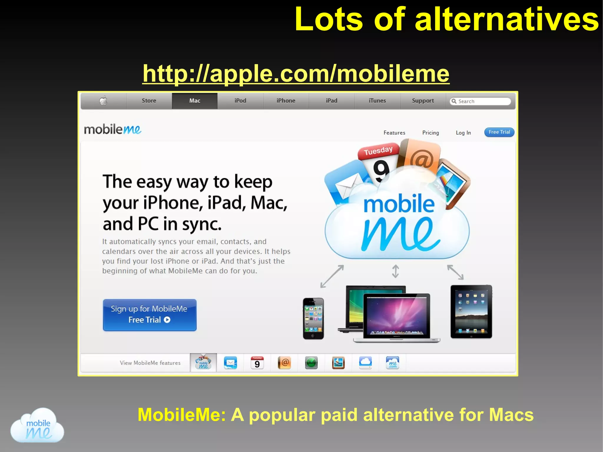 Lots of alternatives
http://apple.com/mobileme




MobileMe: A popular paid alternative for Macs
 