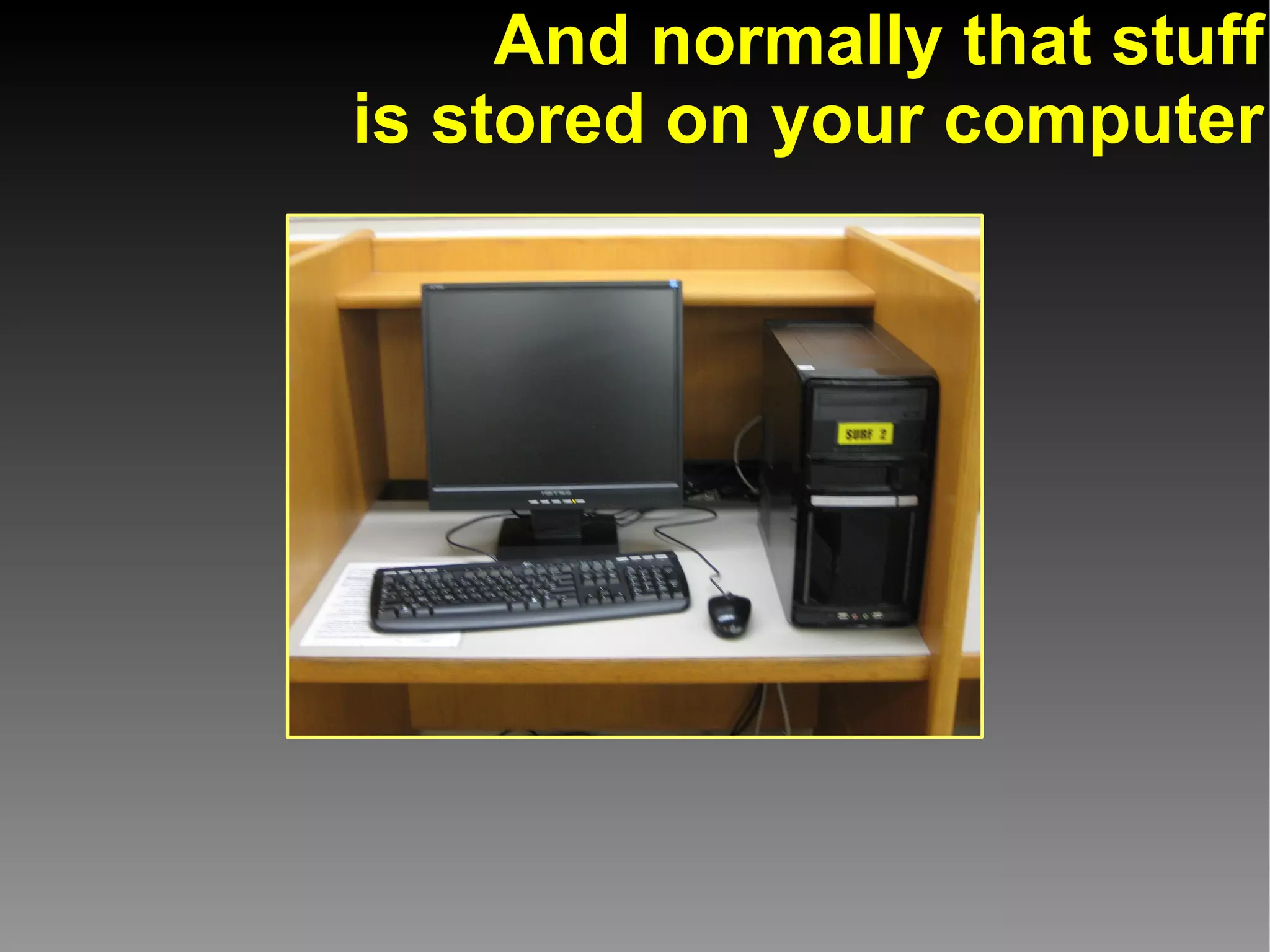 And normally that stuff
is stored on your computer
 