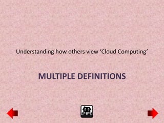 Understanding how others view ‘Cloud Computing’



       MULTIPLE DEFINITIONS
 