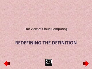 Our view of Cloud Computing



REDEFINING THE DEFINITION
 