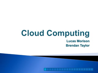 Cloud Computing Lucas Morison Brendan Taylor 
