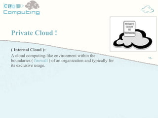 Private Cloud ! ( Internal Cloud ): A cloud computing-like environment within the boundaries (  firewall  ) of an organiza...