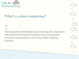 <ul><li>What’s a cloud computing? </li></ul><ul><li>OR </li></ul><ul><li>[2]   </li></ul><ul><li>Type of parallel and dist...