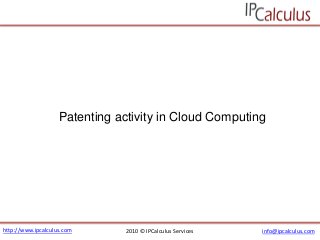 http://www.ipcalculus.com 2010 © IPCalculus Services info@ipcalculus.com
Patenting activity in Cloud Computing
 