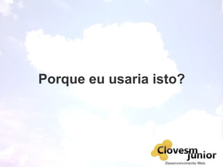 Porque eu usaria isto?
 