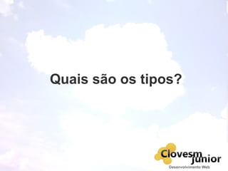 Quais são os tipos?
 