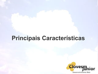 Principais Características
 