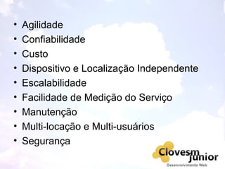 • Agilidade
• Confiabilidade
• Custo
• Dispositivo e Localização Independente
• Escalabilidade
• Facilidade de Medição do Serviço
• Manutenção
• Multi-locação e Multi-usuários
• Segurança
 