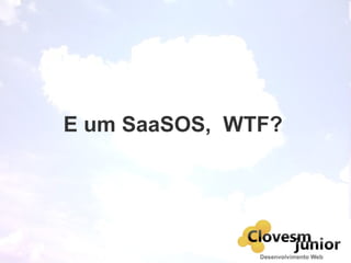 E um SaaSOS, WTF?
 