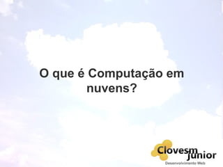 O que é Computação em
nuvens?
 