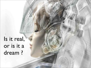 Is it real,
or is it a
dream ?
 