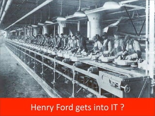 Henry	
  Ford	
  gets	
  into	
  IT	
  ?
 