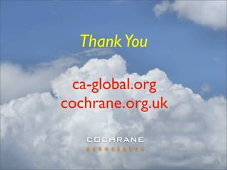 Thank You

 ca-global.org
cochrane.org.uk

   COCHRANE
   a s s o c i a t e s
 