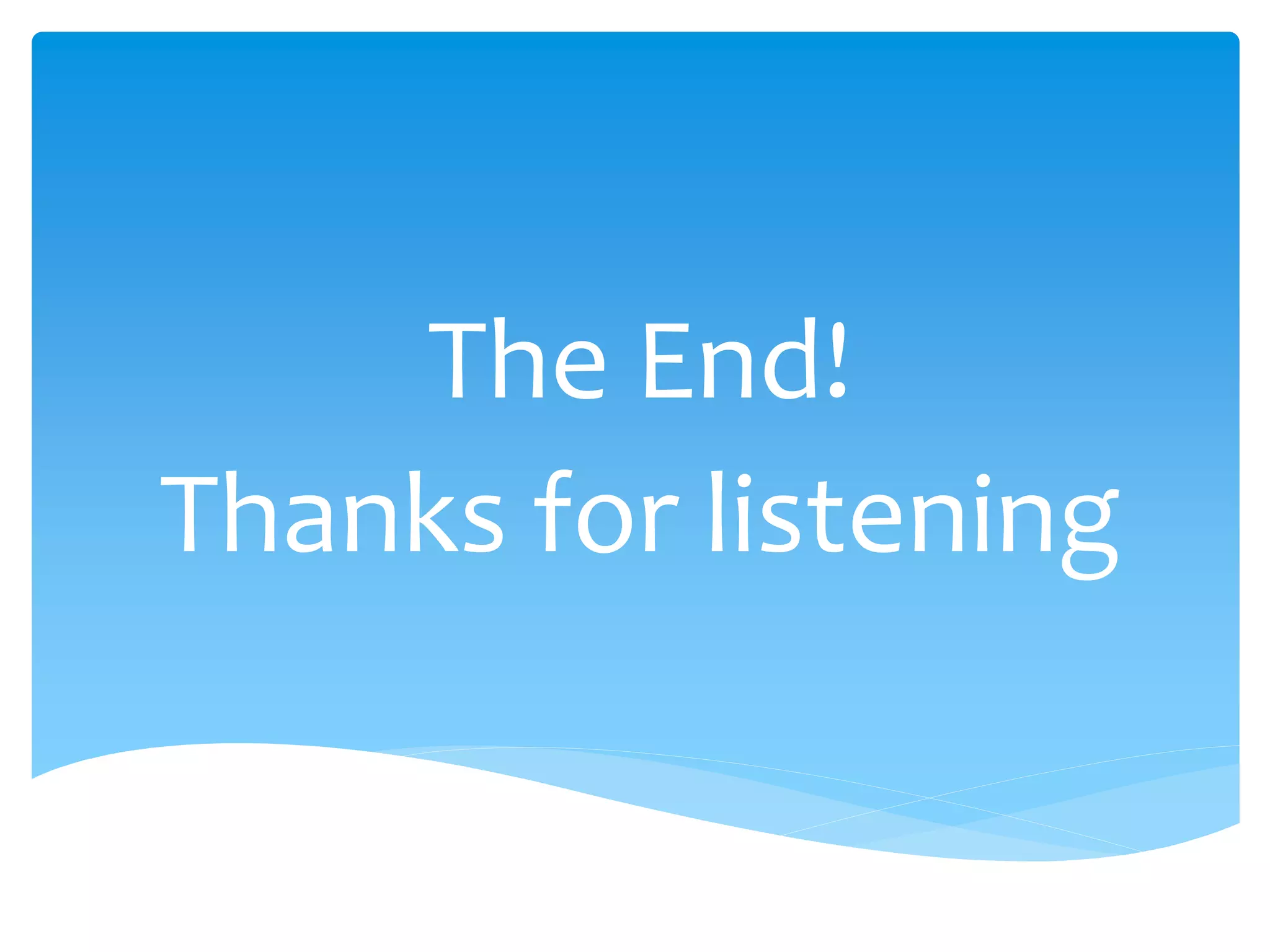 The End!
Thanks for listening
 