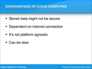 DISADVANTAGES OF CLOUD COMPUTING Stored data might not be secure Dependent on internet connection It’s not platform agnostic Can be slow 