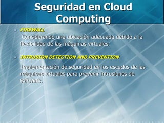 Seguridad en Cloud Computing<br />FIREWALL <br />Considerandounaubicaciónadecuadadebido a la flexibilidad de lasmáquinasvi...