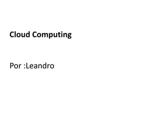Cloud ComputingPor :Leandro 