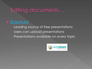 Editing documents…SlideshareLeading source of free presentationsUsers can upload presentationsPresentations available on every topic