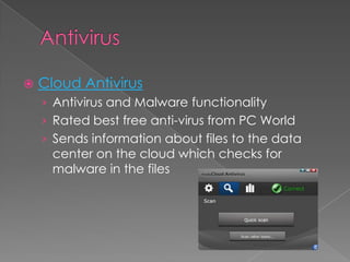 AntivirusCloud AntivirusAntivirus and Malware functionalityRated best free anti-virus from PC WorldSends information about files to the data center on the cloud which checks for malware in the files