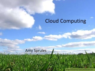 Cloud Computing Amy Sprules Image retrieved from www.photobucket.com 