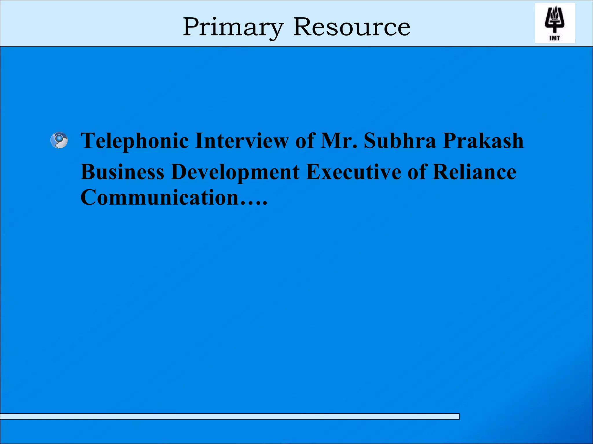 Telephonic Interview of Mr. Subhra Prakash Business Development Executive of Reliance Communication…. Primary Resource 