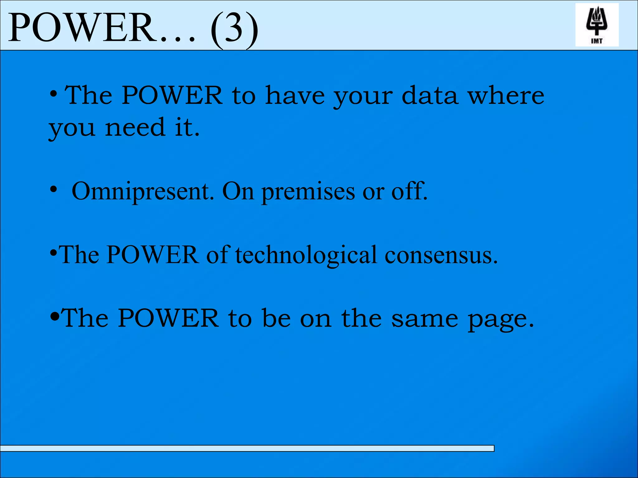The POWER to have your data where  you need it. Omnipresent. On premises or off. The POWER of technological consensus. The POWER to be on the same page. POWER… (3) 