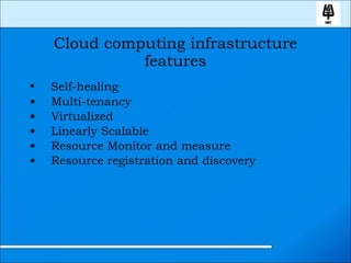 Cloud computing infrastructure features Self-healing Multi-tenancy Virtualized Linearly Scalable Resource Monitor and measure Resource registration and discovery 