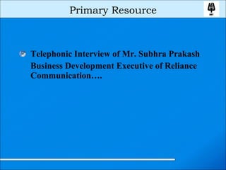 Telephonic Interview of Mr. Subhra Prakash Business Development Executive of Reliance Communication…. Primary Resource 