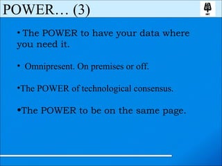 The POWER to have your data where  you need it. Omnipresent. On premises or off. The POWER of technological consensus. The POWER to be on the same page. POWER… (3) 