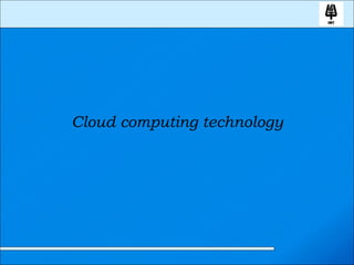 <ul><li>Cloud computing technology </li></ul>