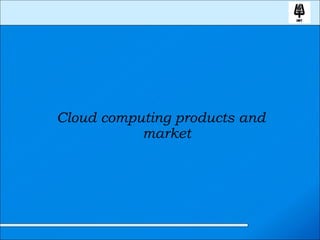 <ul><li>Cloud computing products and market </li></ul>