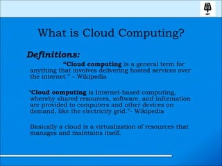 What is Cloud Computing? <ul><li>Definitions:   </li></ul><ul><li>“ Cloud computing  is a general term for anything that i...
