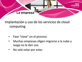 La empresa¿qué puedo hacer?¿es útil una estrategia de implantación de cloud computing en mi empresa?¿por dónde empiezo?