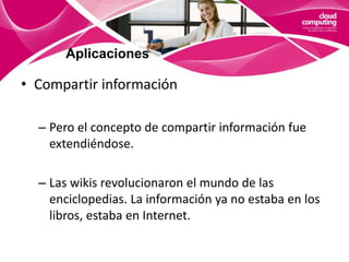 Compartir informaciónAplicacionesAplicaciones webmailEl inicio de todo, incluso sin acuñar el término nube, durante muchos años han formado parte del día a día de las empresasSon sin duda, las herramientas más utilizadas.