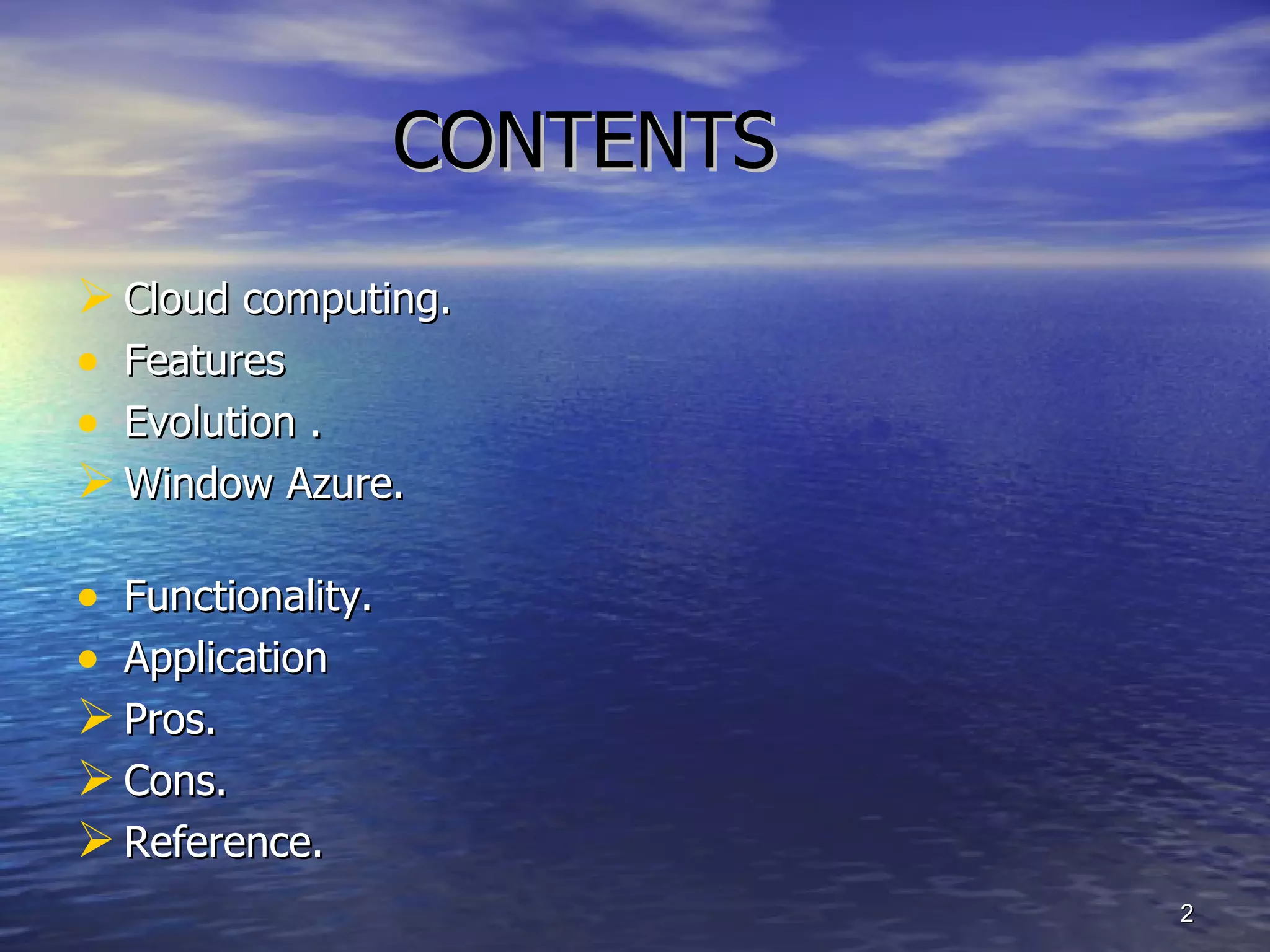 CONTENTS Cloud computing.  Features  Evolution . Window Azure.  Functionality. Application Pros. Cons. Reference. 