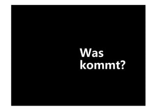 Was
kommt?
 