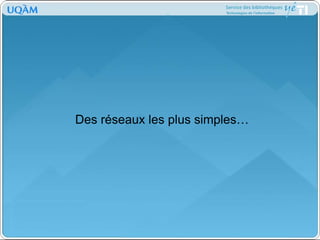 Des réseaux les plus simples…